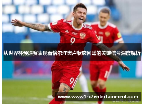 从世界杯预选赛表现看恰尔汗奥卢状态回暖的关键信号深度解析