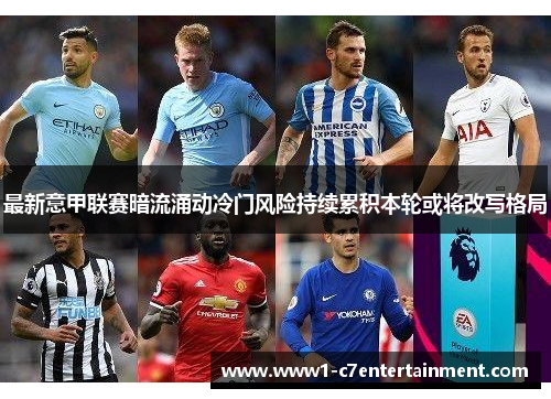最新意甲联赛暗流涌动冷门风险持续累积本轮或将改写格局