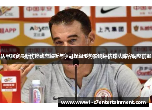 法甲联赛最新伤停动态解析与争冠保级形势影响评估球队阵容调整前瞻 法甲联赛最新伤停动态解析与争冠保级形势影响评估球队阵容调整前瞻