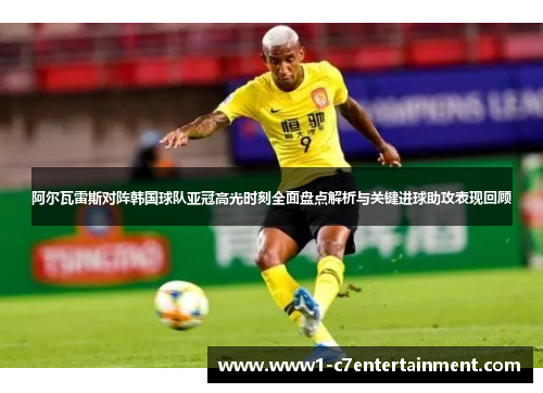 阿尔瓦雷斯对阵韩国球队亚冠高光时刻全面盘点解析与关键进球助攻表现回顾 阿尔瓦雷斯对阵韩国球队亚冠高光时刻全面盘点解析与关键进球助攻表现回顾