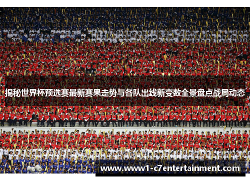 揭秘世界杯预选赛最新赛果走势与各队出线新变数全景盘点战局动态