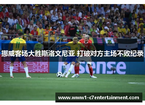 挪威客场大胜斯洛文尼亚 打破对方主场不败纪录