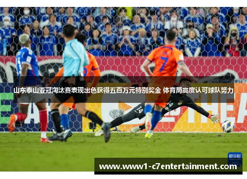 山东泰山亚冠淘汰赛表现出色获得五百万元特别奖金 体育局高度认可球队努力