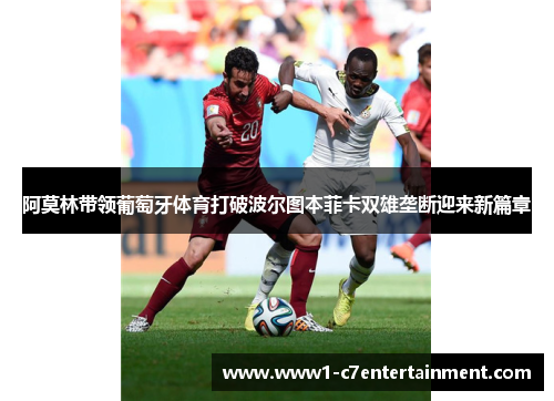 阿莫林带领葡萄牙体育打破波尔图本菲卡双雄垄断迎来新篇章 阿莫林带领葡萄牙体育打破波尔图本菲卡双雄垄断迎来新篇章