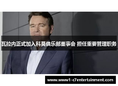 瓦拉内正式加入科莫俱乐部董事会 担任重要管理职务 瓦拉内正式加入科莫俱乐部董事会 担任重要管理职务